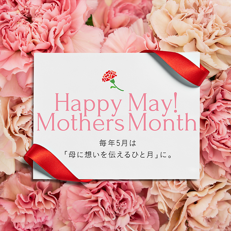 Happy May  Mothers Month  毎年5月は「母に思いを伝えるひと月」に。
